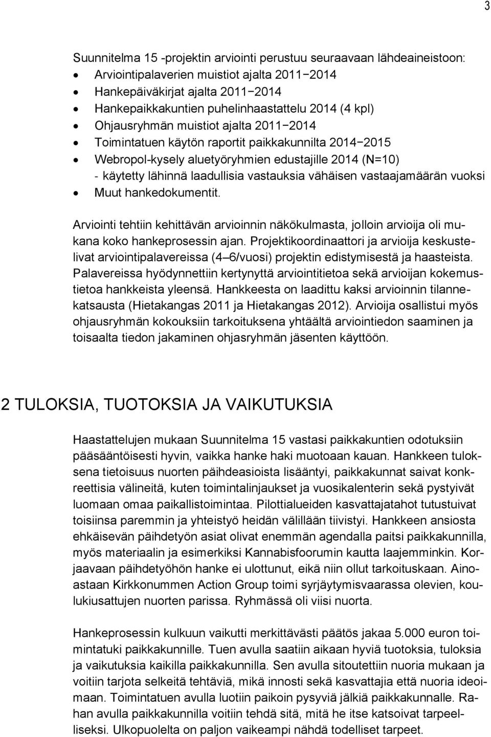 vähäisen vastaajamäärän vuoksi Muut hankedokumentit. Arviointi tehtiin kehittävän arvioinnin näkökulmasta, jolloin arvioija oli mukana koko hankeprosessin ajan.