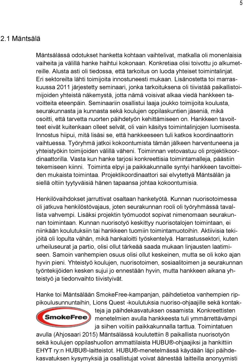Lisänostetta toi marraskuussa 2011 järjestetty seminaari, jonka tarkoituksena oli tiivistää paikallistoimijoiden yhteistä näkemystä, jotta nämä voisivat alkaa viedä hankkeen tavoitteita eteenpäin.