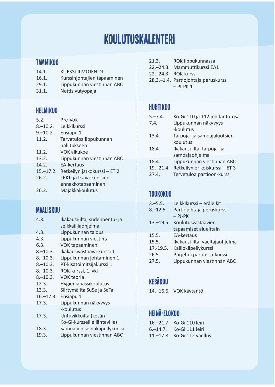 3. Ikäkausi-ilta, sudenpentu- ja seikkailijaohjelma 4.3. Lippukunnan talous 4.3. Lippukunnan viestintä 6.3. VOK tapaaminen 8. 10.3. Ikäkausivastaava-kurssi 1 8. 10.3. Lippukunnan johtaminen 1 8. 10.3. PT-kisatoimitsijakurssi 1 8.