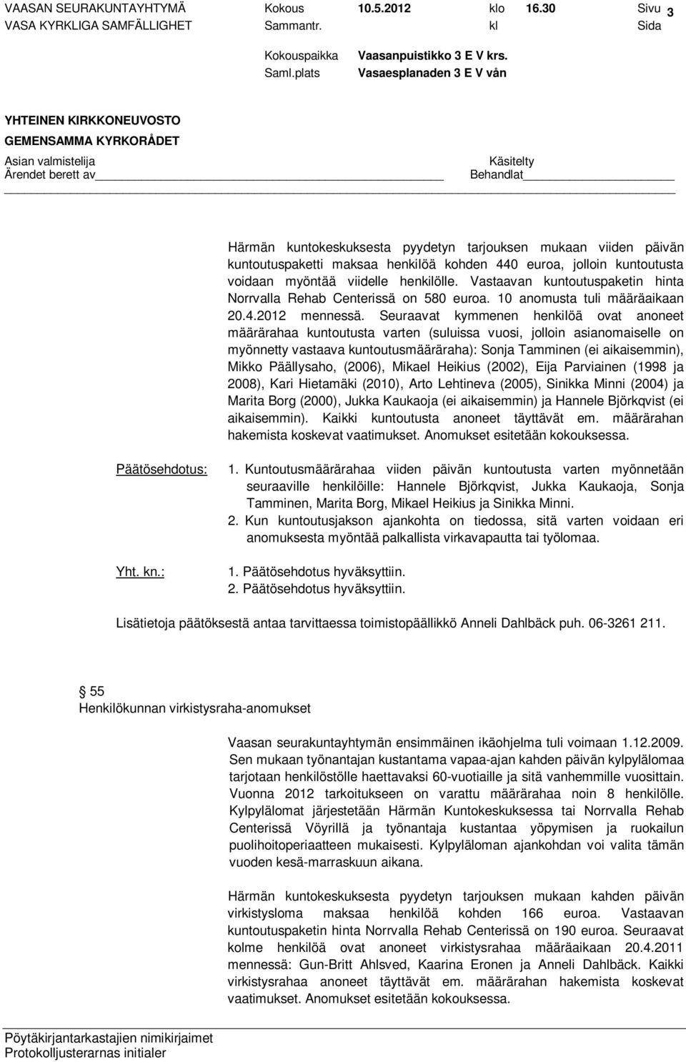 Vastaavan kuntoutuspaketin hinta Norrvalla Rehab Centerissä on 580 euroa. 10 anomusta tuli määräaikaan 20.4.2012 mennessä.