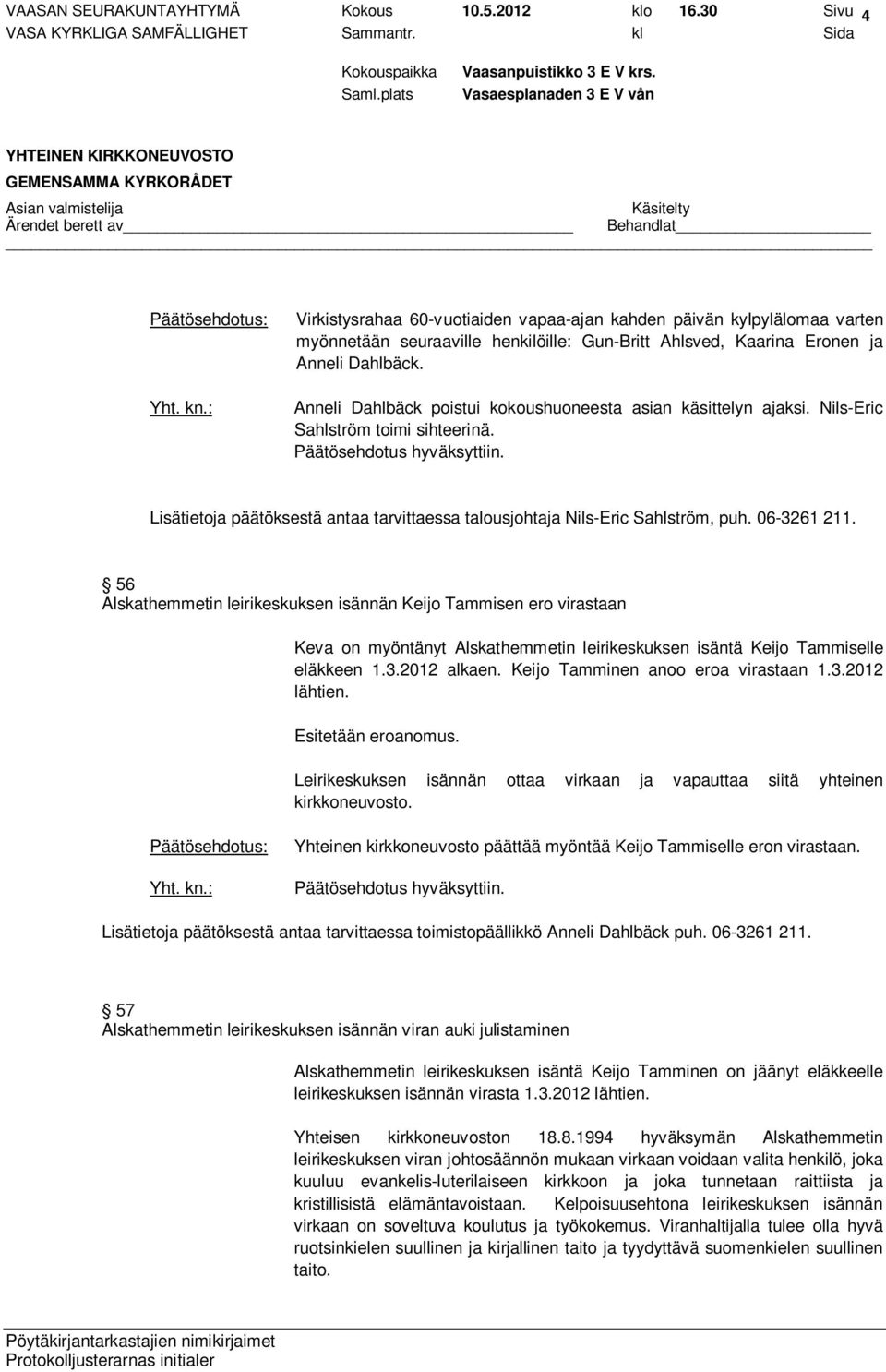 Anneli Dahlbäck poistui kokoushuoneesta asian käsittelyn ajaksi. Nils-Eric Sahlström toimi sihteerinä. Lisätietoja päätöksestä antaa tarvittaessa talousjohtaja Nils-Eric Sahlström, puh. 06-3261 211.