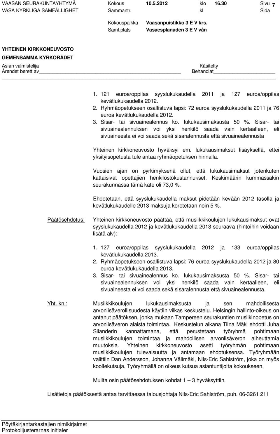 Sisar- tai sivuainealennuksen voi yksi henkilö saada vain kertaalleen, eli sivuaineesta ei voi saada sekä sisaralennusta että sivuainealennusta Yhteinen kirkkoneuvosto hyväksyi em.