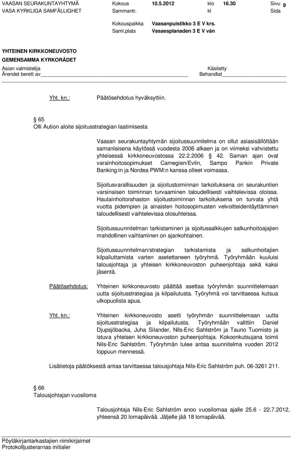 vahvistettu yhteisessä kirkkoneuvostossa 22.2.2006 42. Saman ajan ovat varainhoitosopimukset Carnegien/Evlin, Sampo Pankin Private Banking:in ja Nordea PWM:n kanssa olleet voimassa.