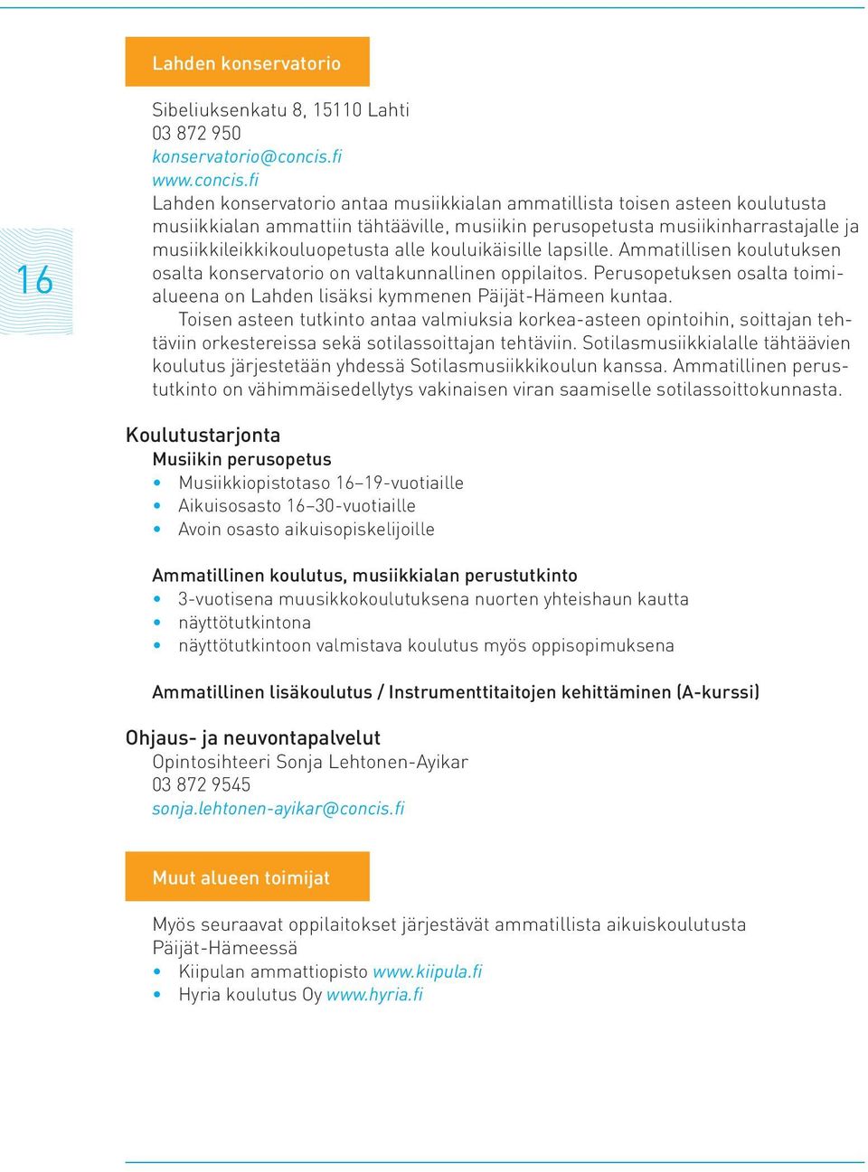 fi Lahden konservatorio antaa musiikkialan ammatillista toisen asteen koulutusta musiikkialan ammattiin tähtääville, musiikin perusopetusta musiikinharrastajalle ja musiikkileikkikouluopetusta alle