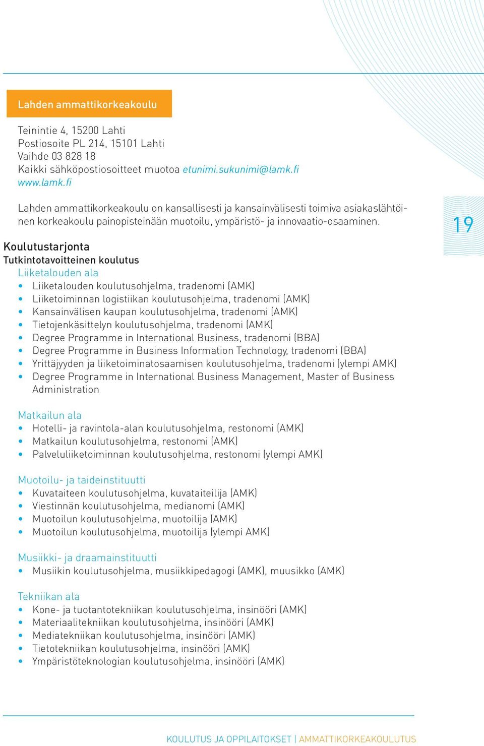 Koulutustarjonta Tutkintotavoitteinen koulutus Liiketalouden ala Liiketalouden koulutusohjelma, tradenomi (AMK) Liiketoiminnan logistiikan koulutusohjelma, tradenomi (AMK) Kansainvälisen kaupan