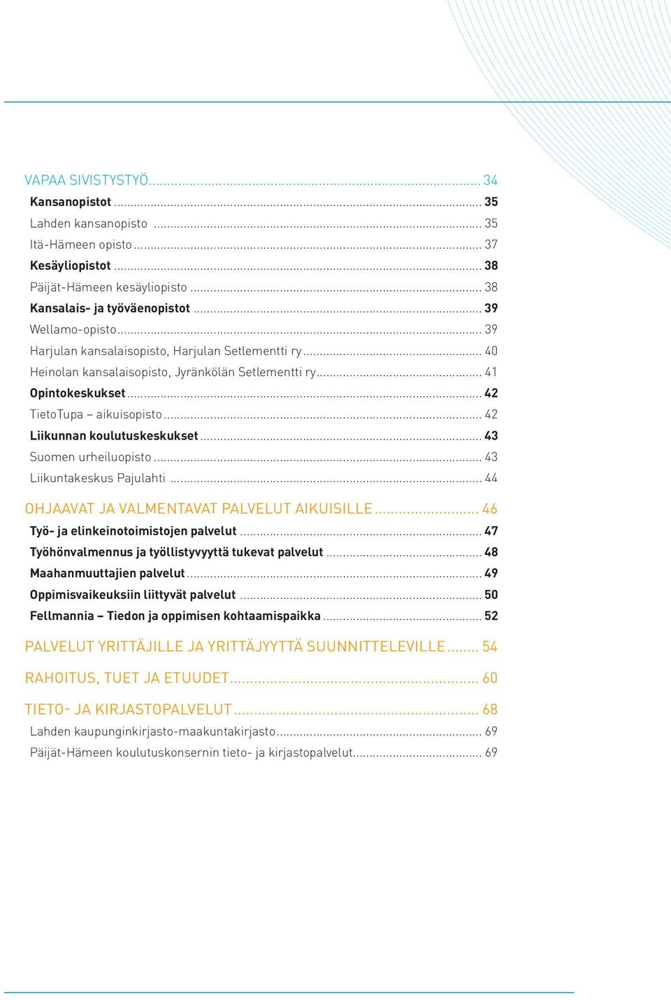 .. 43 Suomen urheiluopisto... 43 Liikuntakeskus Pajulahti... 44 OHJAAVAT JA VALMENTAVAT PALVELUT AIKUISILLE... 46 Työ- ja elinkeinotoimistojen palvelut.