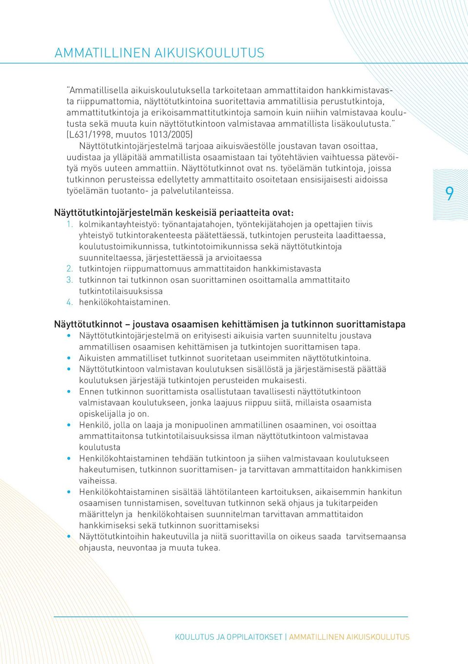 (L631/1998, muutos 1013/2005) Näyttötutkintojärjestelmä tarjoaa aikuisväestölle joustavan tavan osoittaa, uudistaa ja ylläpitää ammatillista osaamistaan tai työtehtävien vaihtuessa pätevöityä myös