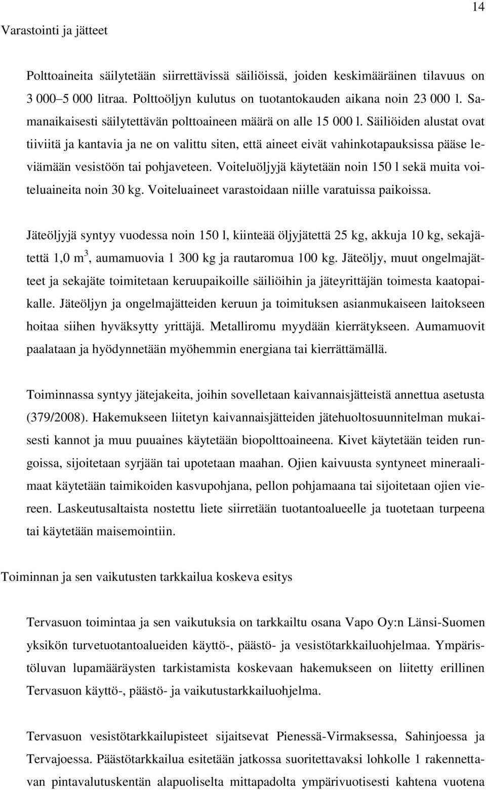Säiliöiden alustat ovat tiiviitä ja kantavia ja ne on valittu siten, että aineet eivät vahinkotapauksissa pääse leviämään vesistöön tai pohjaveteen.