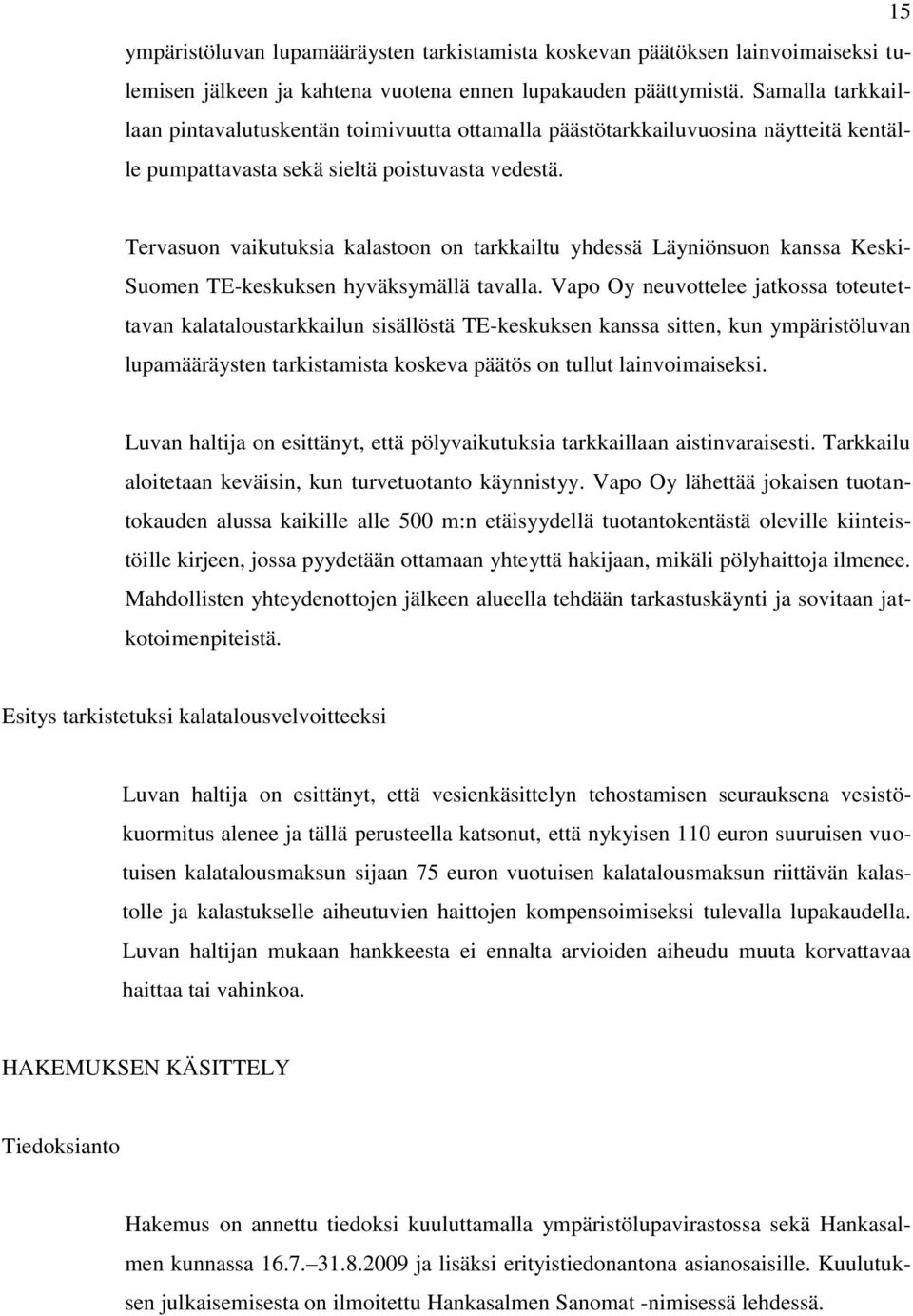 Tervasuon vaikutuksia kalastoon on tarkkailtu yhdessä Läyniönsuon kanssa Keski- Suomen TE-keskuksen hyväksymällä tavalla.