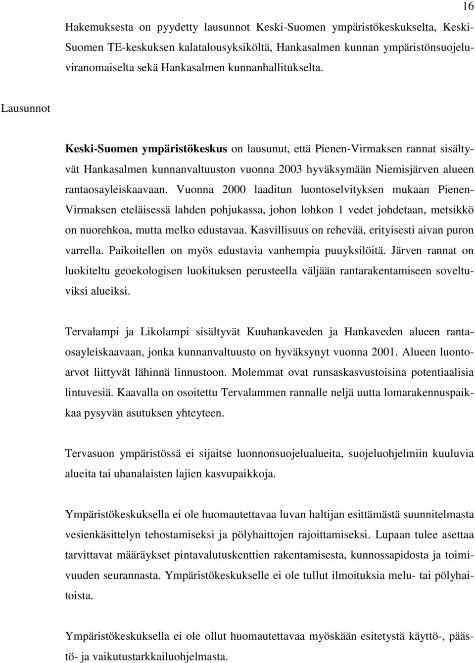 Lausunnot Keski-Suomen ympäristökeskus on lausunut, että Pienen-Virmaksen rannat sisältyvät Hankasalmen kunnanvaltuuston vuonna 2003 hyväksymään Niemisjärven alueen rantaosayleiskaavaan.
