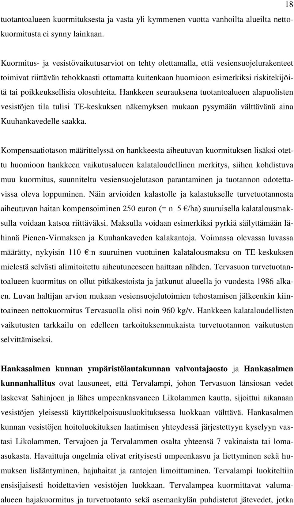 olosuhteita. Hankkeen seurauksena tuotantoalueen alapuolisten vesistöjen tila tulisi TE-keskuksen näkemyksen mukaan pysymään välttävänä aina Kuuhankavedelle saakka.