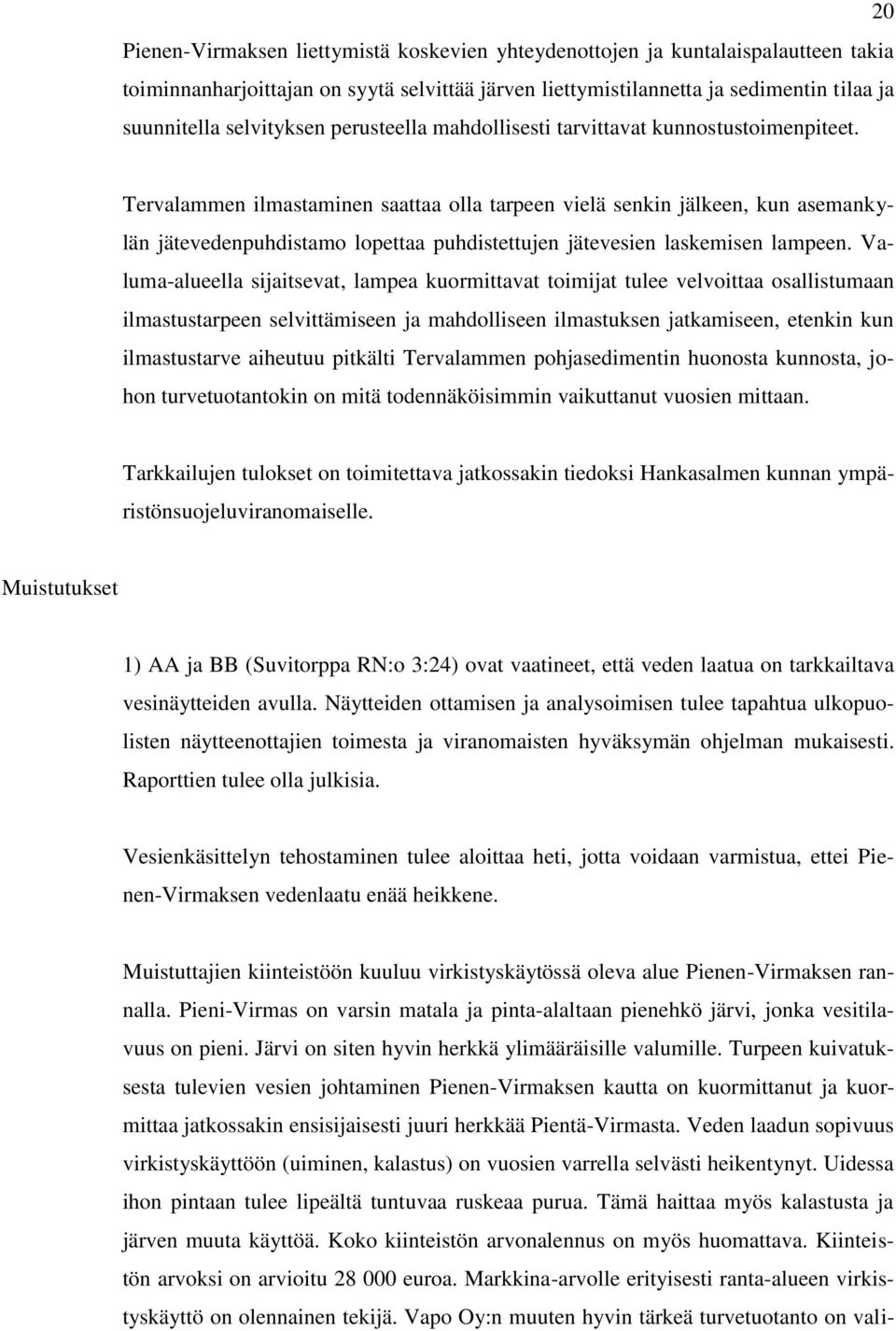 Tervalammen ilmastaminen saattaa olla tarpeen vielä senkin jälkeen, kun asemankylän jätevedenpuhdistamo lopettaa puhdistettujen jätevesien laskemisen lampeen.
