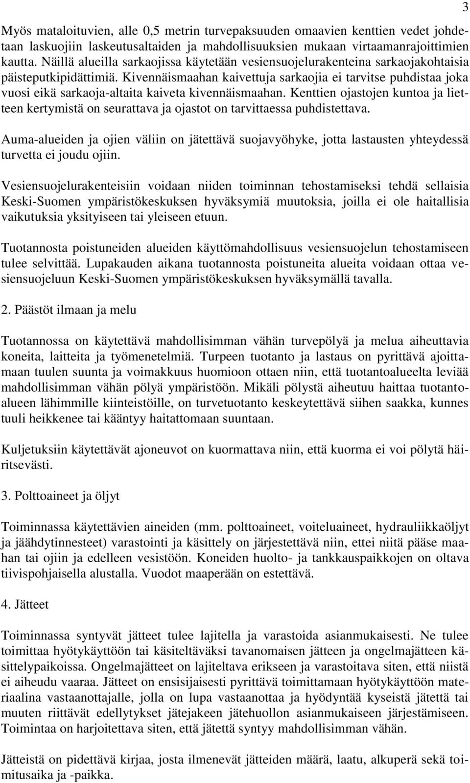 Kivennäismaahan kaivettuja sarkaojia ei tarvitse puhdistaa joka vuosi eikä sarkaoja-altaita kaiveta kivennäismaahan.