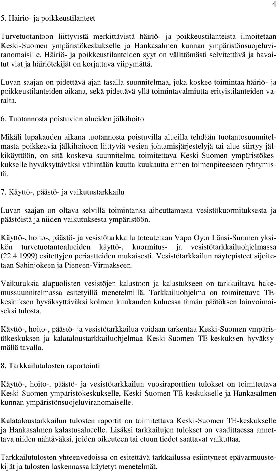 Luvan saajan on pidettävä ajan tasalla suunnitelmaa, joka koskee toimintaa häiriö- ja poikkeustilanteiden aikana, sekä pidettävä yllä toimintavalmiutta erityistilanteiden varalta. 6.