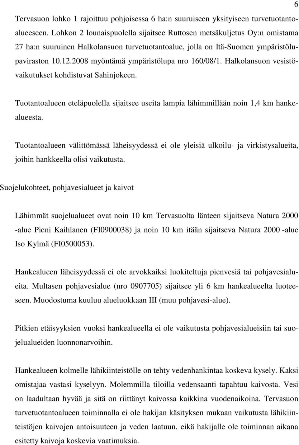 2008 myöntämä ympäristölupa nro 160/08/1. Halkolansuon vesistövaikutukset kohdistuvat Sahinjokeen. Tuotantoalueen eteläpuolella sijaitsee useita lampia lähimmillään noin 1,4 km hankealueesta.