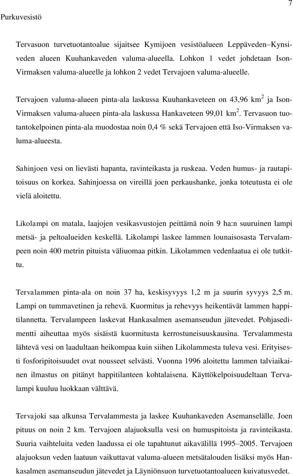 Tervajoen valuma-alueen pinta-ala laskussa Kuuhankaveteen on 43,96 km 2 ja Ison- Virmaksen valuma-alueen pinta-ala laskussa Hankaveteen 99,01 km 2.