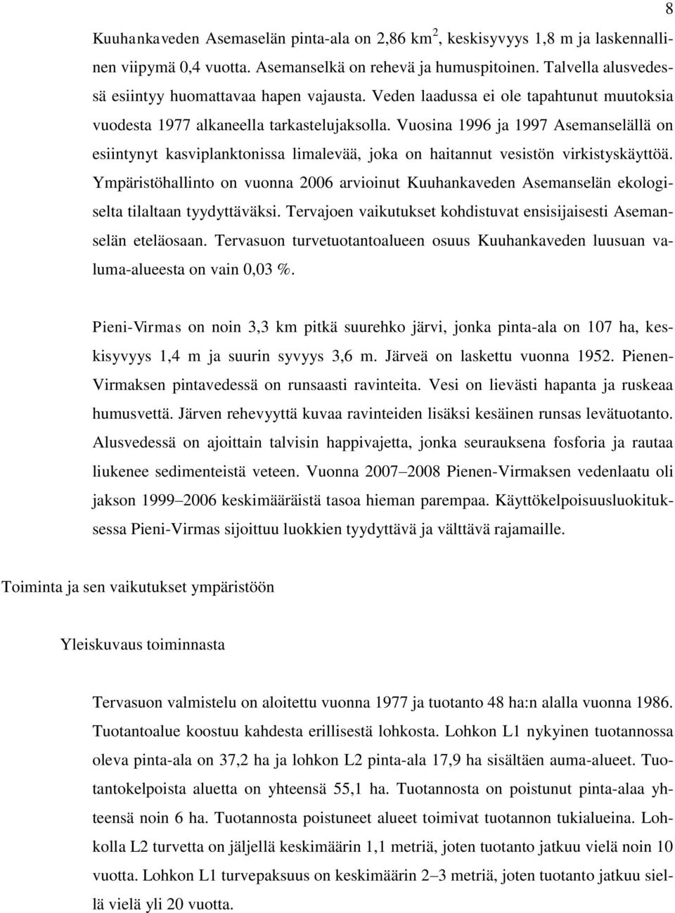 Vuosina 1996 ja 1997 Asemanselällä on esiintynyt kasviplanktonissa limalevää, joka on haitannut vesistön virkistyskäyttöä.