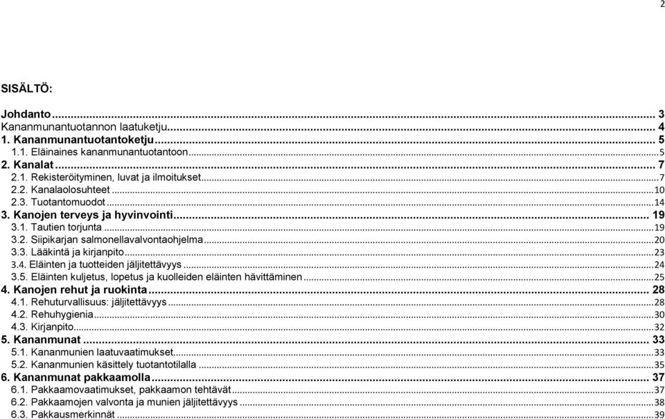 .. 23 3.4. Eläinten ja tuotteiden jäljitettävyys... 24 3.5. Eläinten kuljetus, lopetus ja kuolleiden eläinten hävittäminen... 25 4. Kanojen rehut ja ruokinta... 28 4.1.