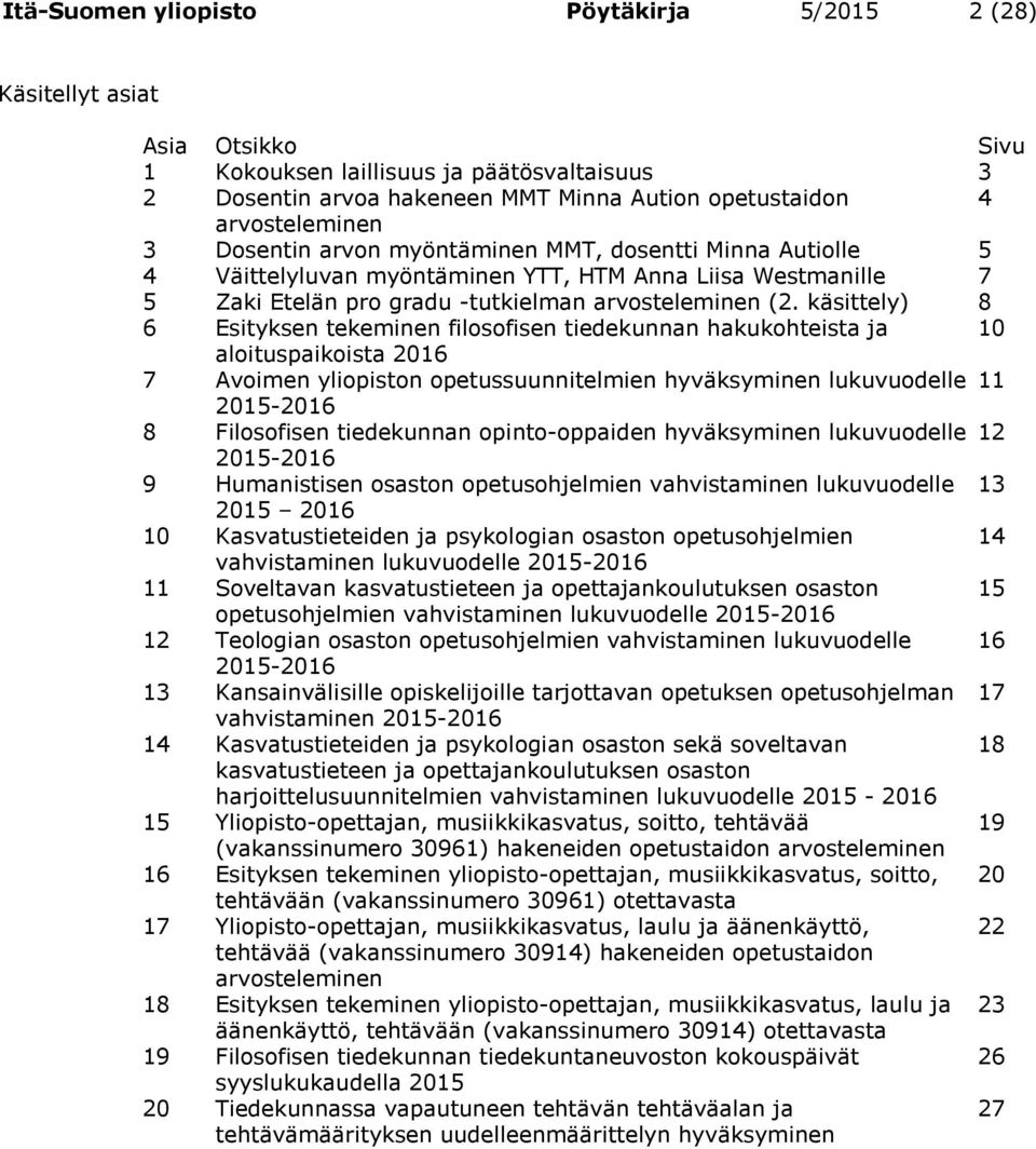 käsittely) 8 6 Esityksen tekeminen filosofisen tiedekunnan hakukohteista ja 10 aloituspaikoista 2016 7 Avoimen yliopiston opetussuunnitelmien hyväksyminen lukuvuodelle 11 2015-2016 8 opinto-oppaiden