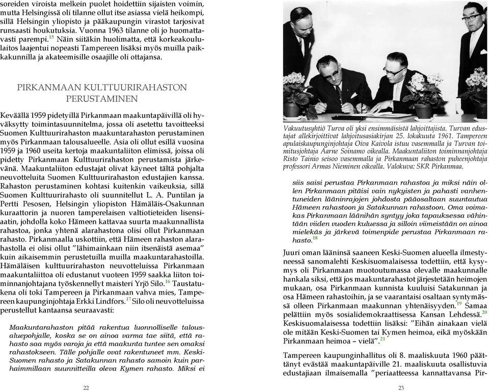 15 Näin siitäkin huolimatta, että korkeakoululaitos laajentui nopeasti Tampereen lisäksi myös muilla paikkakunnilla ja akateemisille osaajille oli ottajansa.