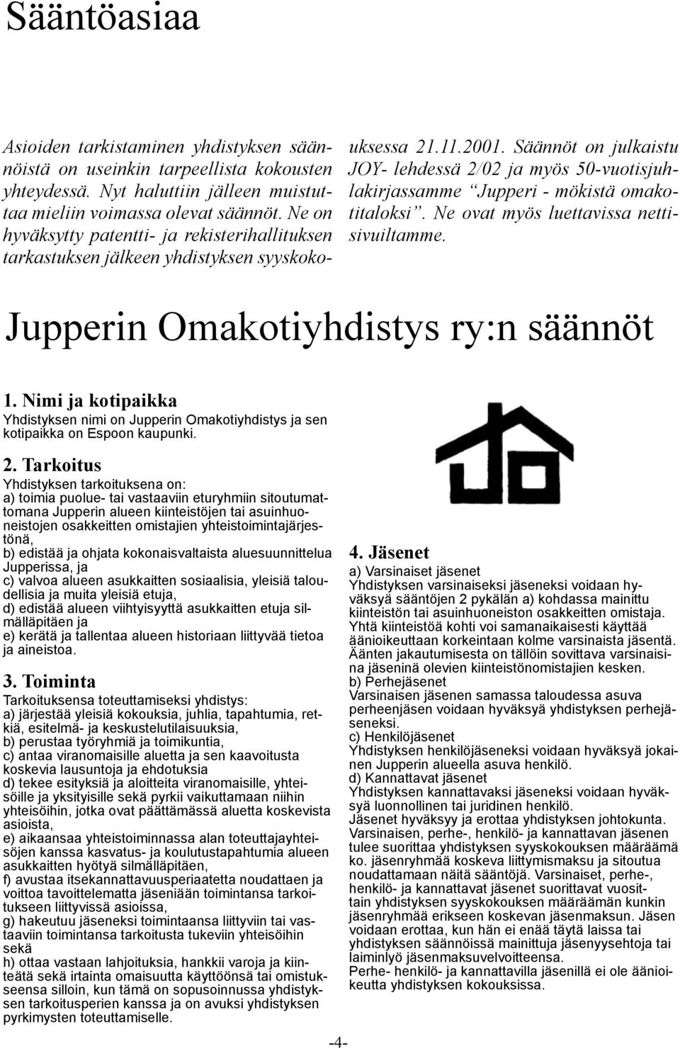 Säännöt on julkaistu JOY- lehdessä 2/02 ja myös 50-vuotisjuhlakirjassamme Jupperi - mökistä omakotitaloksi. Ne ovat myös luettavissa nettisivuiltamme. Jupperin Omakotiyhdistys ry:n säännöt 1.