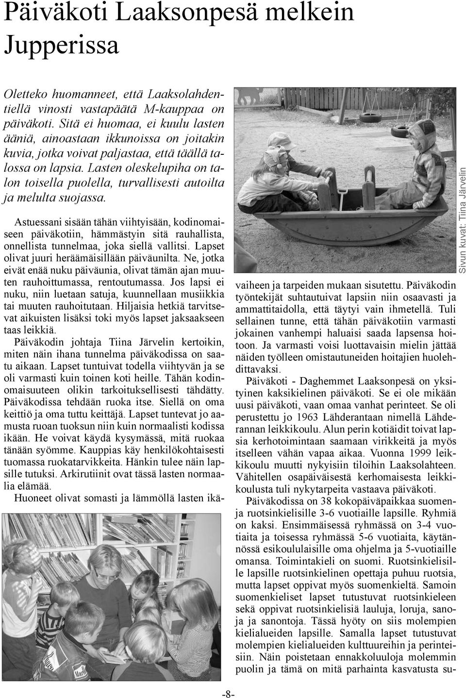 Lasten oleskelupiha on talon toisella puolella, turvallisesti autoilta ja melulta suojassa.