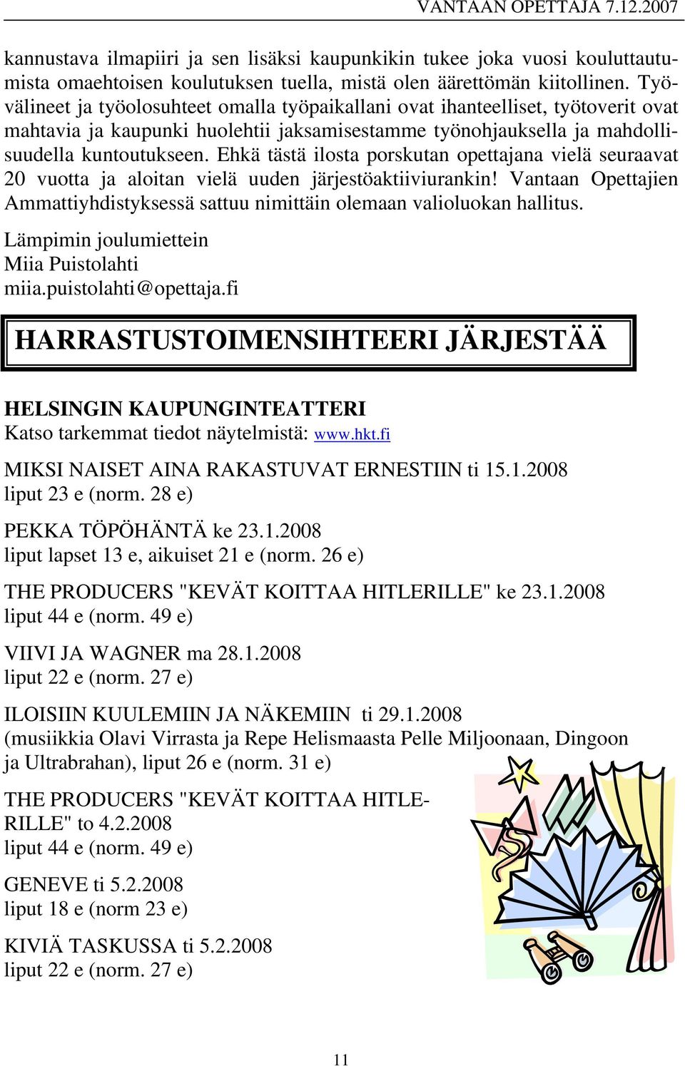 Ehkä tästä ilosta porskutan opettajana vielä seuraavat 20 vuotta ja aloitan vielä uuden järjestöaktiiviurankin! Vantaan Opettajien Ammattiyhdistyksessä sattuu nimittäin olemaan valioluokan hallitus.