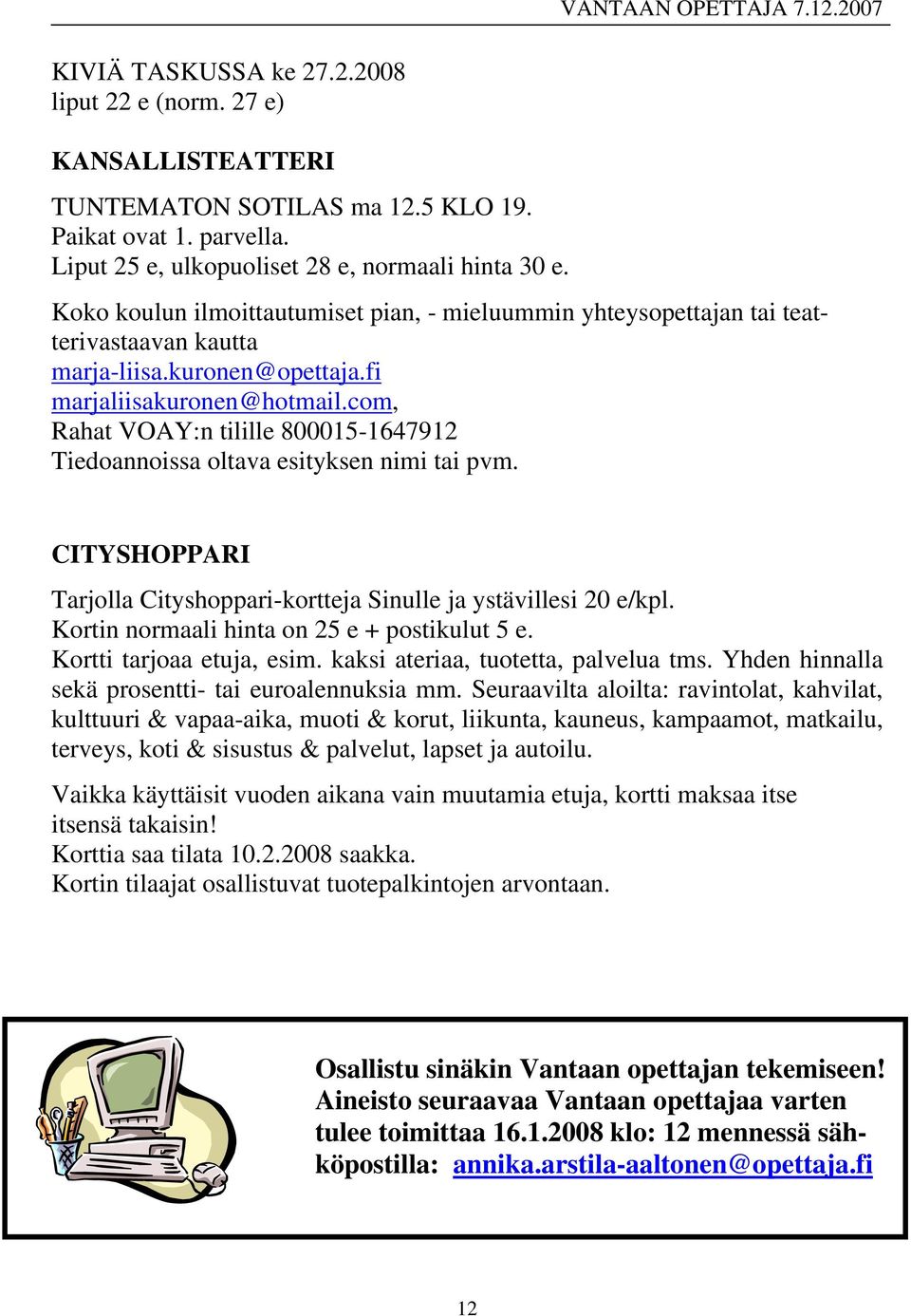 com, Rahat VOAY:n tilille 800015-1647912 Tiedoannoissa oltava esityksen nimi tai pvm. CITYSHOPPARI Tarjolla Cityshoppari-kortteja Sinulle ja ystävillesi 20 e/kpl.