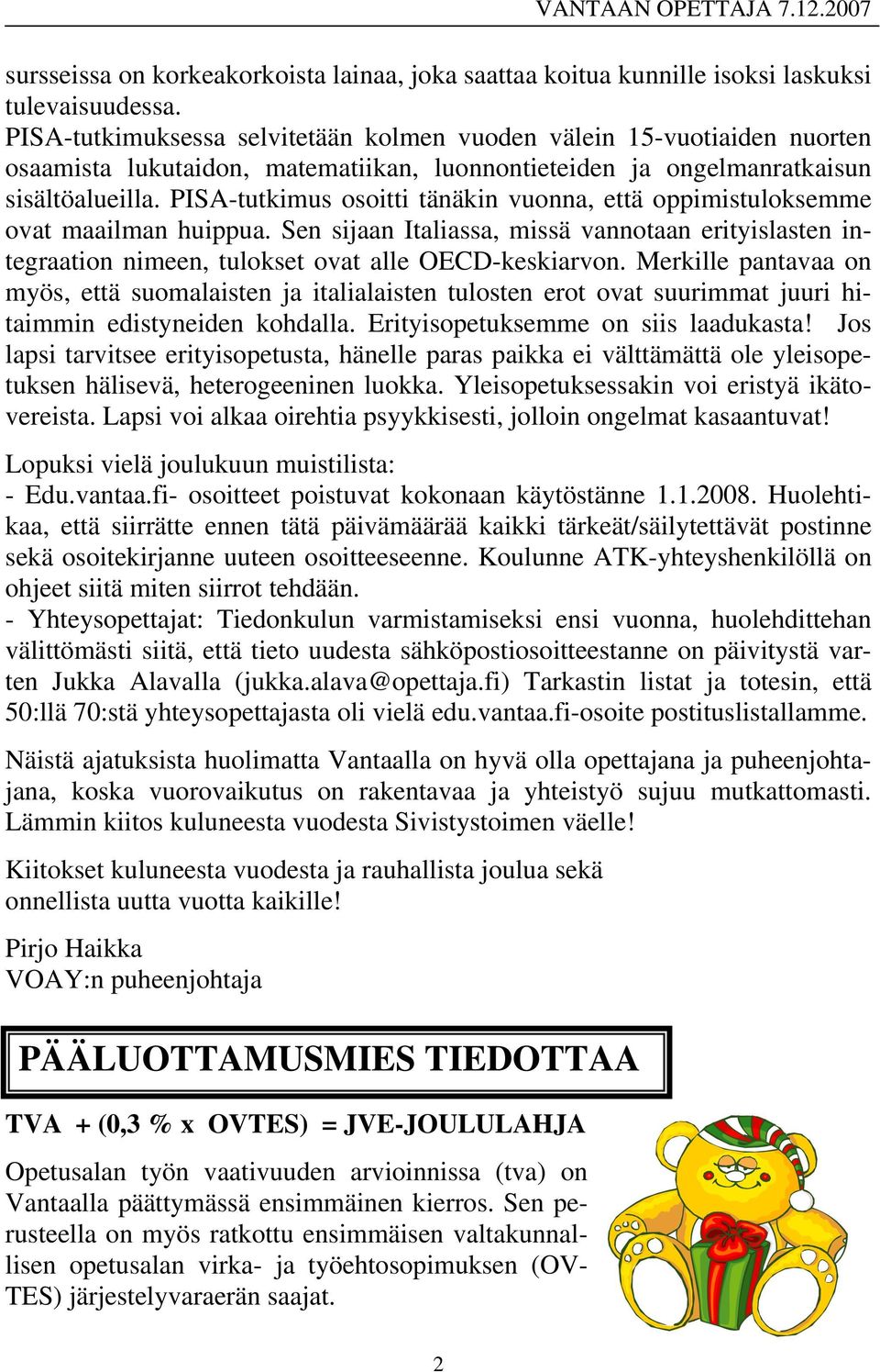 PISA-tutkimus osoitti tänäkin vuonna, että oppimistuloksemme ovat maailman huippua. Sen sijaan Italiassa, missä vannotaan erityislasten integraation nimeen, tulokset ovat alle OECD-keskiarvon.