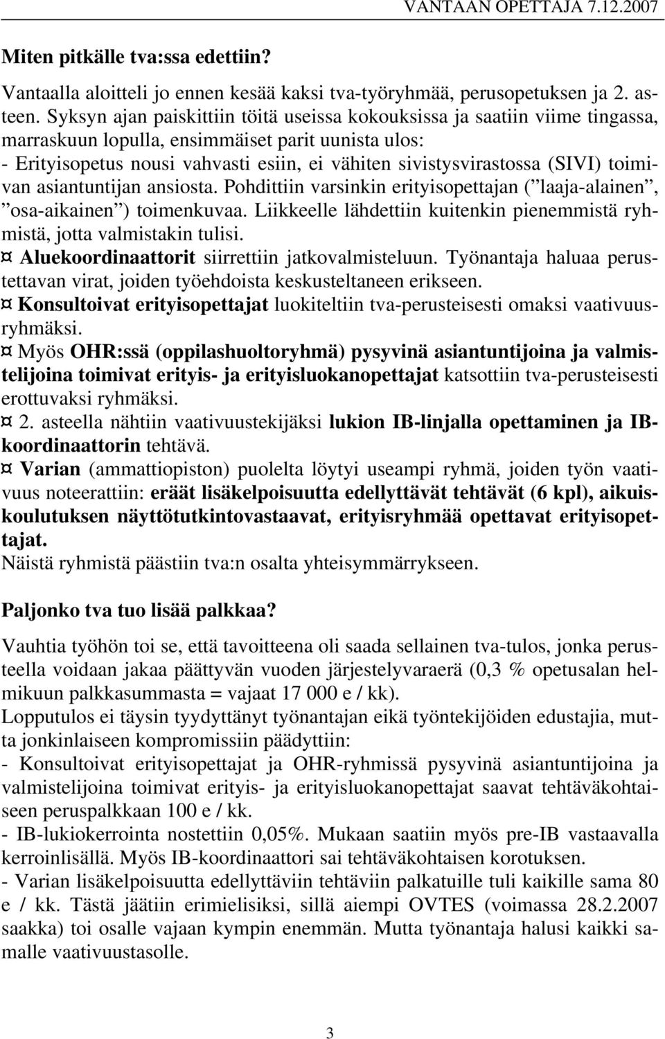 Pohdittiin varsinkin erityisopettajan ( laaja-alainen, osa-aikainen ) toimenkuvaa. Liikkeelle lähdettiin kuitenkin pienemmistä ryhmistä, jotta valmistakin tulisi.