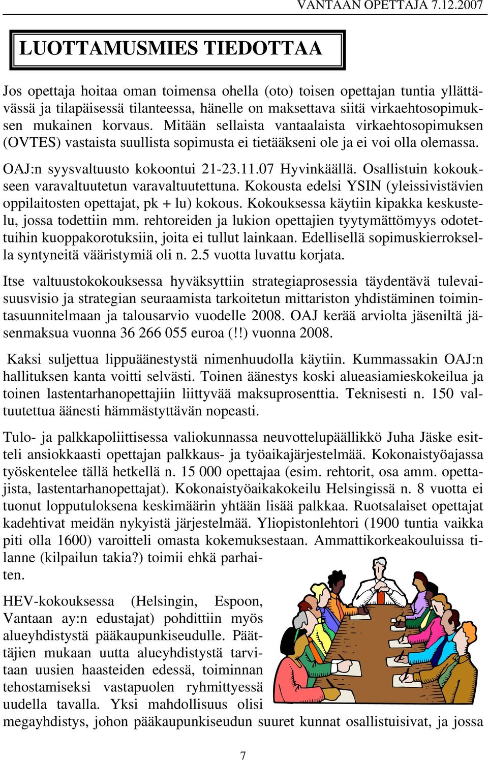 rehtoreiden ja lukion opettajien tyytymättömyys odotettuihin kuoppakorotuksiin, joita ei tullut lainkaan. Edellisellä sopimuskierroksella syntyneitä vääristymiä oli n. 2.5 vuotta luvattu korjata.