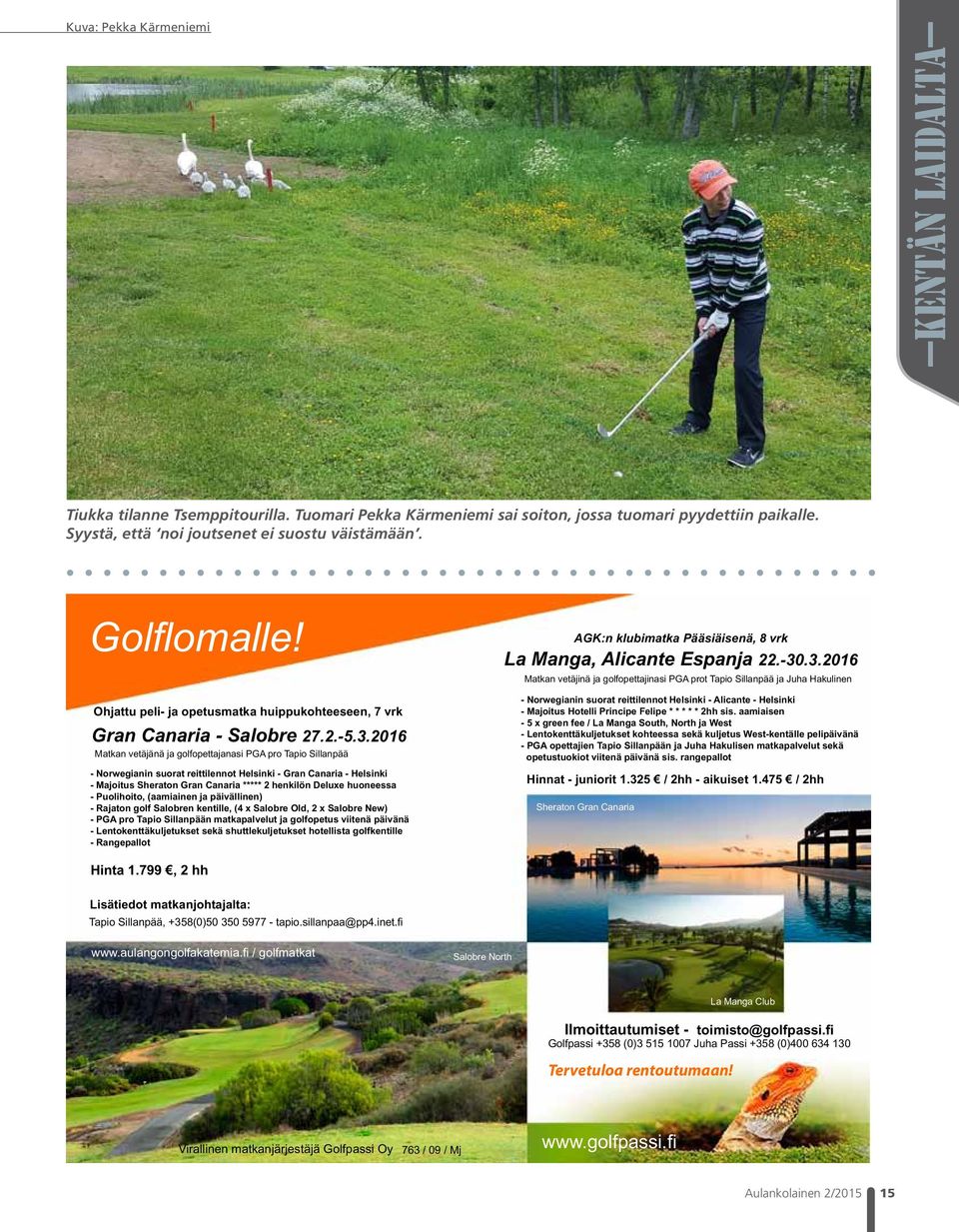 2016 Matkan vetäjänä ja golfopettajanasi PGA pro Tapio Sillanpää - Norwegianin suorat reittilennot Helsinki - Gran Canaria - Helsinki - Majoitus Sheraton Gran Canaria ***** 2 henkilön Deluxe