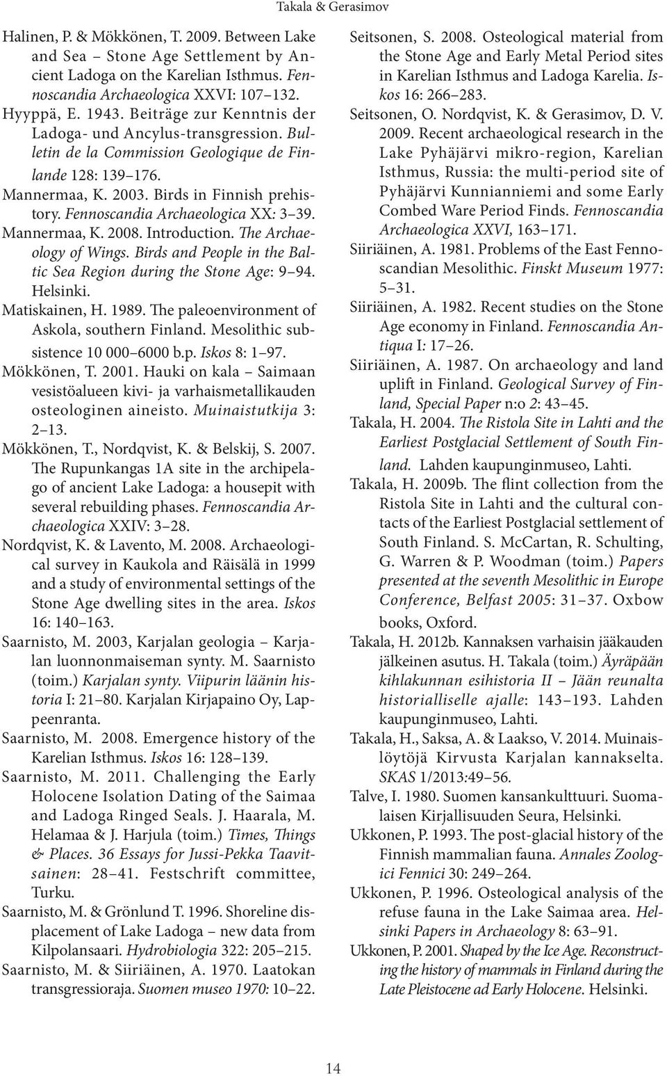 Fennoscandia Archaeologica XX: 3 39. Mannermaa, K. 2008. Introduction. The Archaeology of Wings. Birds and People in the Baltic Sea Region during the Stone Age: 9 94. Helsinki. Matiskainen, H. 1989.