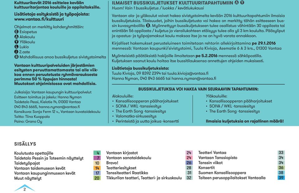 aste B Mahdollisuus anoa bussikuljetus sivistystoimelta Vantaan kulttuuripalveluiden järjestämien esitysten peruuttamattomasta tai alle viikkoa ennen peruutetusta ryhmävarauksesta perimme 50 %