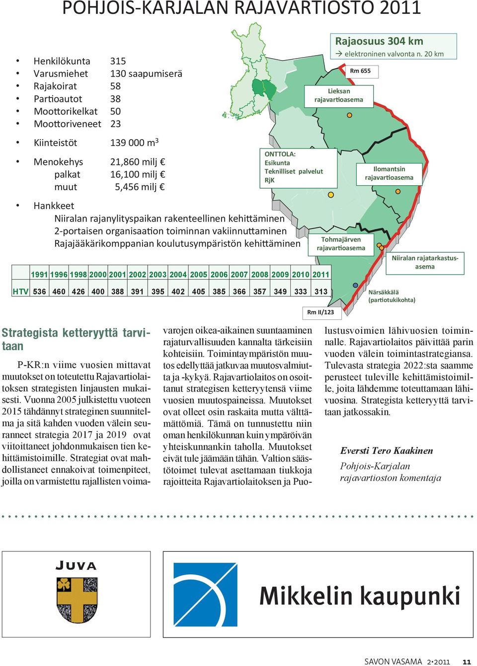 Rajajääkärikomppanian koulutusympäristön kehikäminen 1991 1996 1998 2000 2001 2002 2003 2004 2005 2006 2007 2008 2009 2010 2011 Rajaosuus 304 km elektroninen valvonta n.