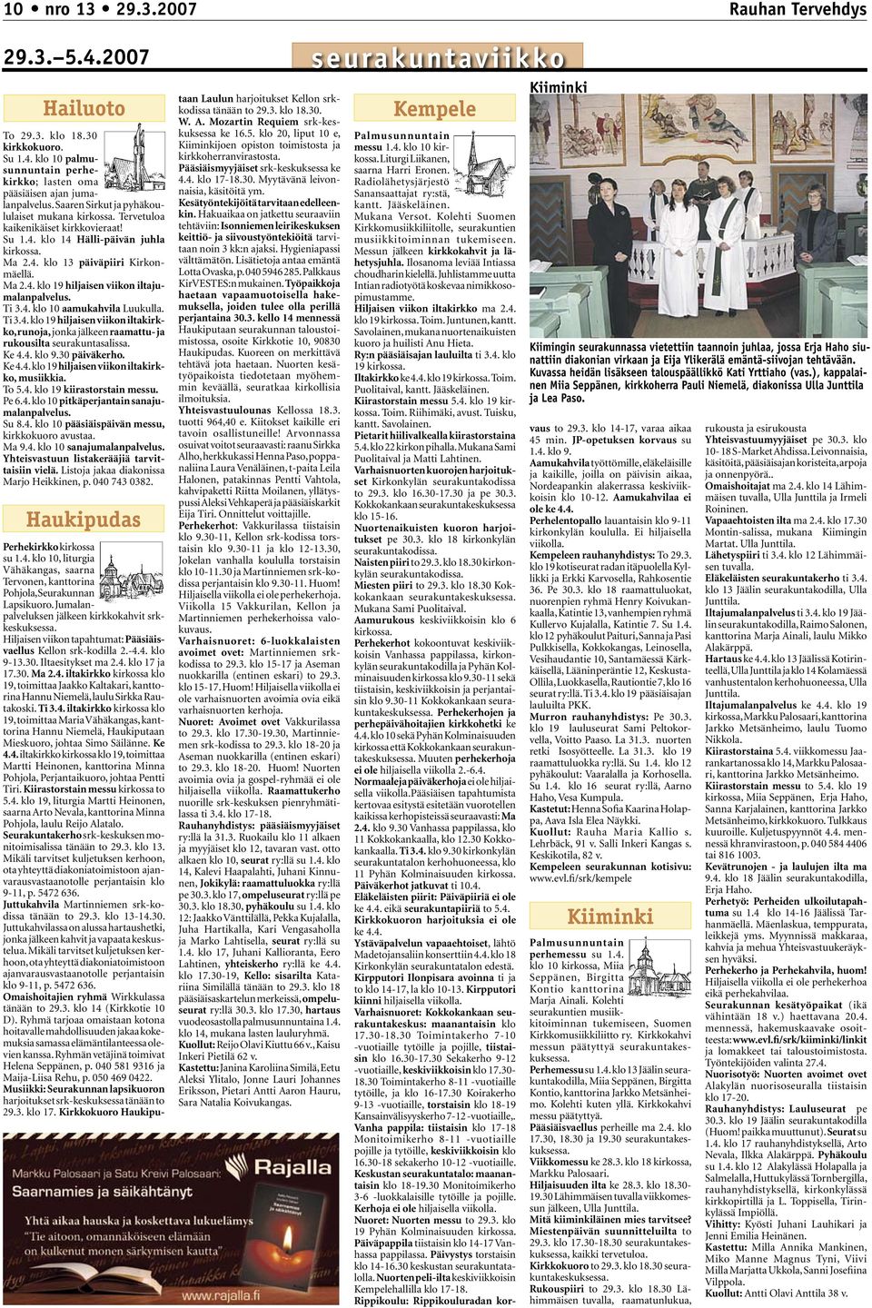 Ti 3.4. klo 10 aamukahvila Luukulla. Ti 3.4. klo 19 hiljaisen viikon iltakirkko, runoja, jonka jälkeen raamattu- ja rukousilta seurakuntasalissa. Ke 4.4. klo 9.30 päiväkerho. Ke 4.4. klo 19 hiljaisen viikon iltakirkko, musiikkia.