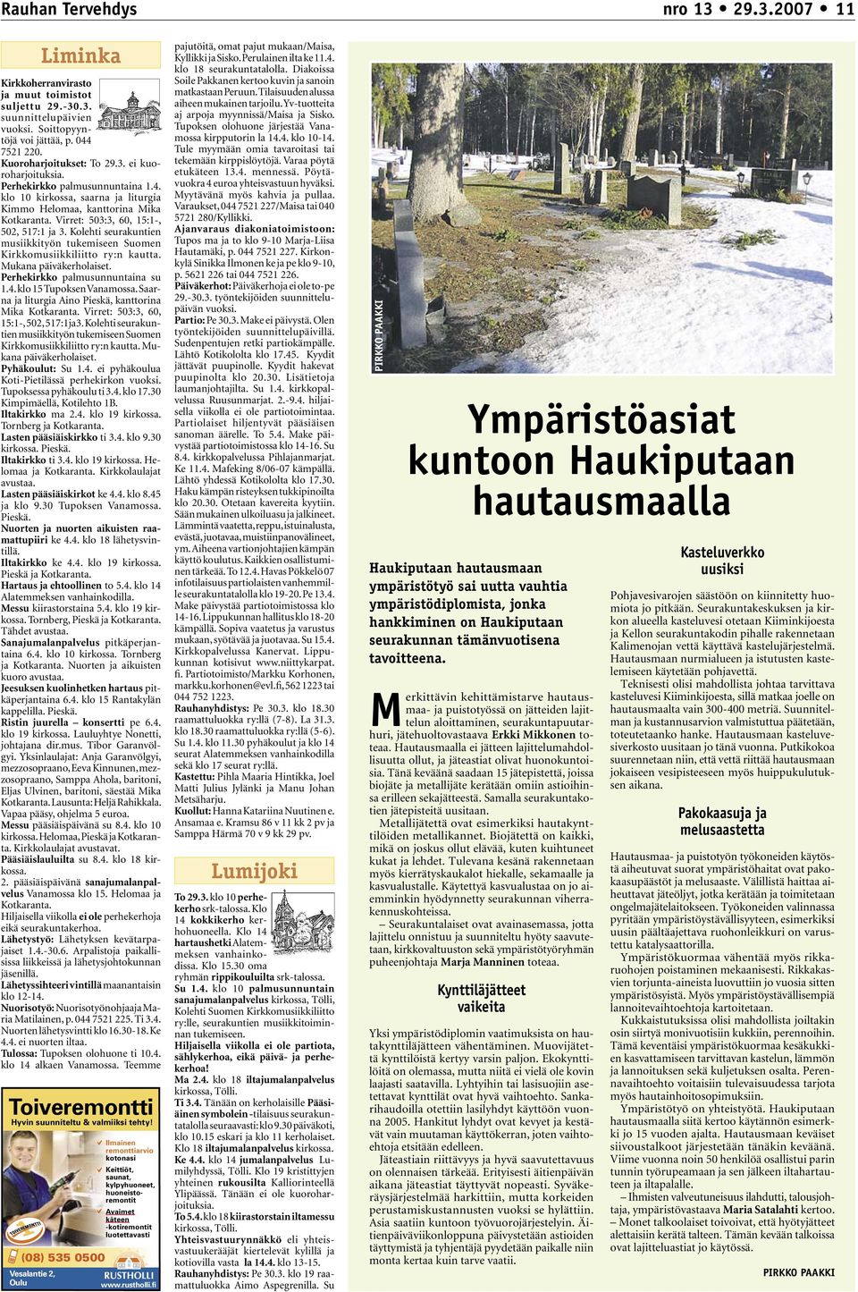 Kolehti seurakuntien musiikkityön tukemiseen Suomen Kirkkomusiikkiliitto ry:n kautta. Mukana päiväkerholaiset. Perhekirkko palmusunnuntaina su 1.4. klo 15 Tupoksen Vanamossa.