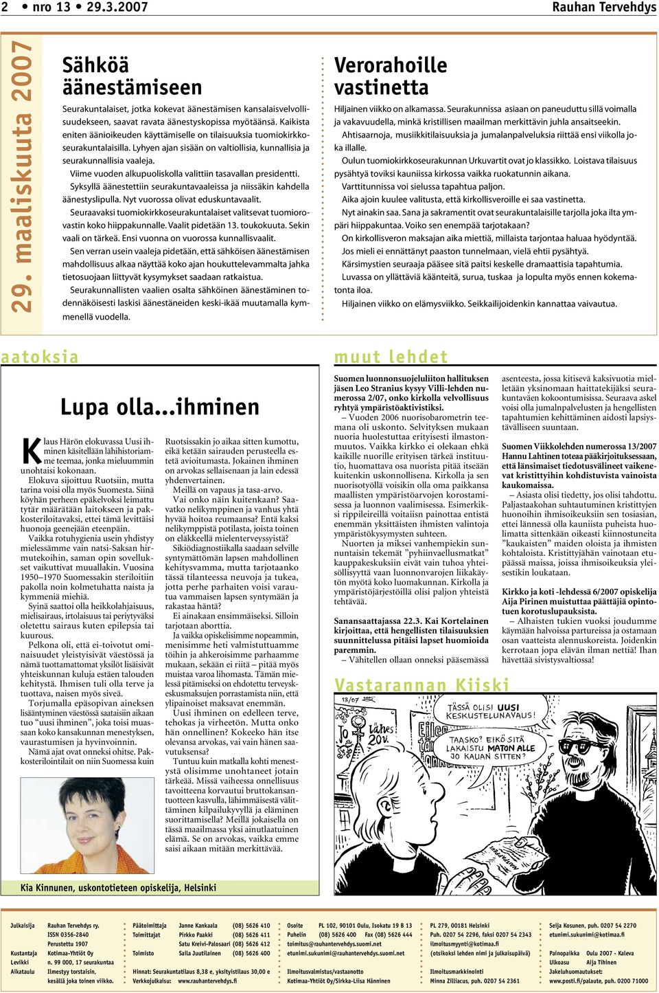 Viime vuoden alkupuoliskolla valittiin tasavallan presidentti. Syksyllä äänestettiin seurakuntavaaleissa ja niissäkin kahdella äänestyslipulla. Nyt vuorossa olivat eduskuntavaalit.