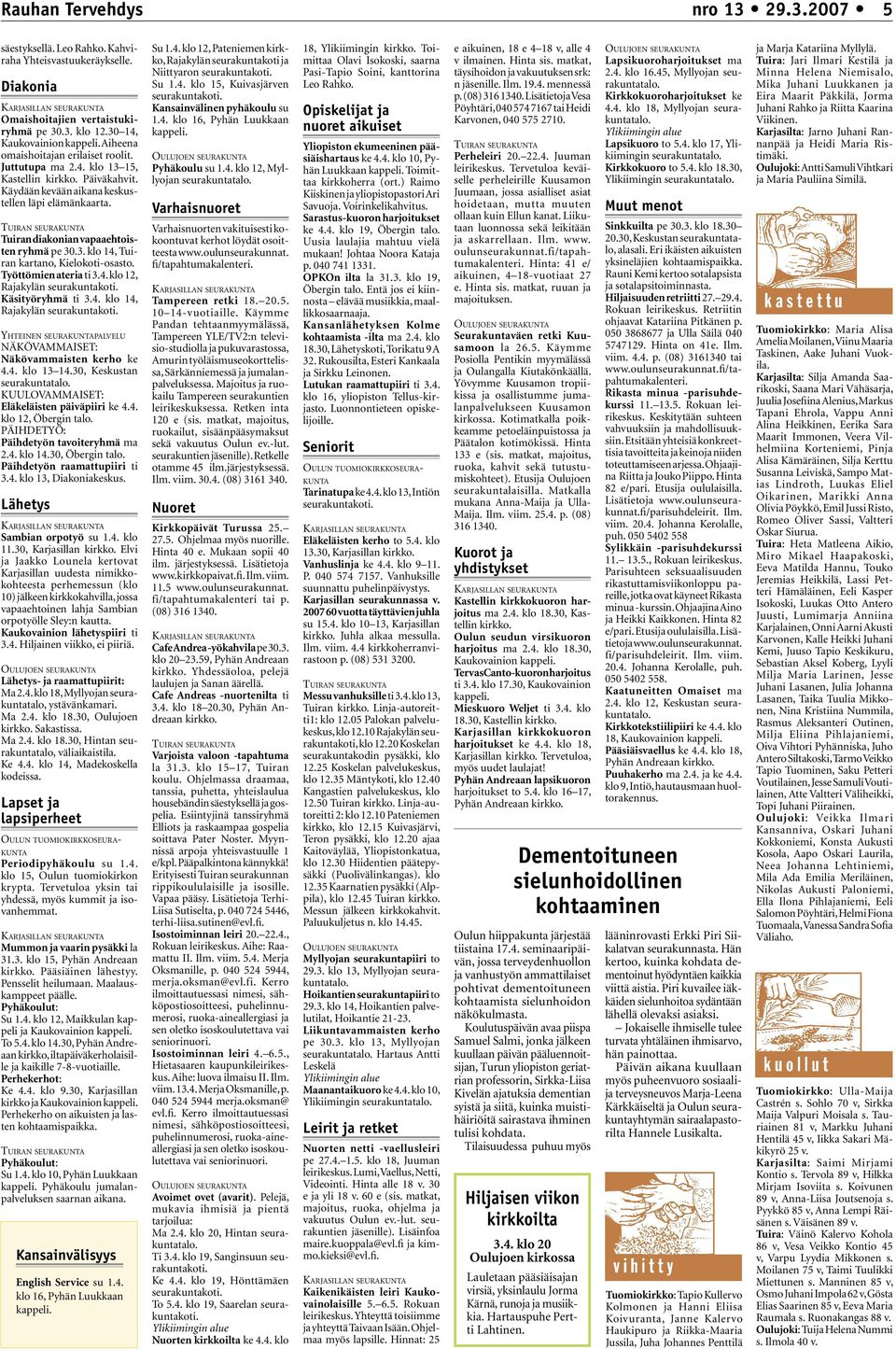 Tuiran seurakunta Tuiran diakonian vapaaehtoisten ryhmä pe 30.3. klo 14, Tuiran kartano, Kielokoti-osasto. Työttömien ateria ti 3.4. klo 12, Rajakylän seurakuntakoti. Käsityöryhmä ti 3.4. klo 14, Rajakylän seurakuntakoti.