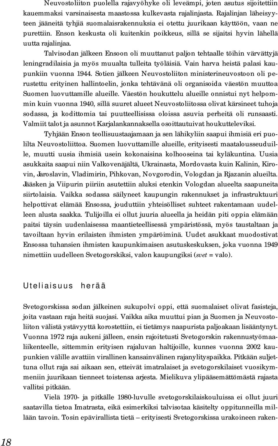 Talvisodan jälkeen Ensoon oli muuttanut paljon tehtaalle töihin värvättyjä leningradilaisia ja myös muualta tulleita työläisiä. Vain harva heistä palasi kaupunkiin vuonna 1944.