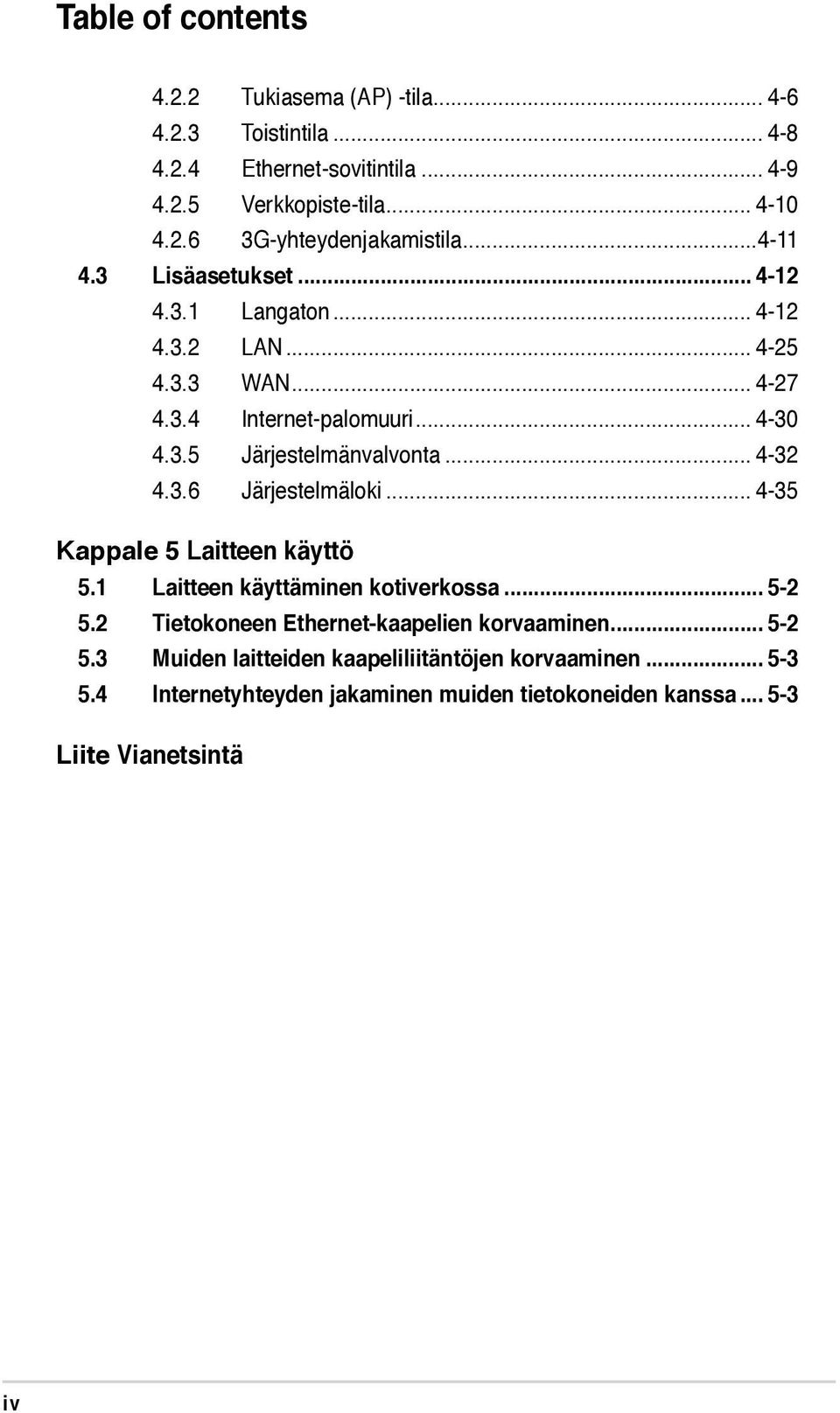 .. 4-32 4.3.6 Järjestelmäloki... 4-35 Kappale 5 Laitteen käyttö 5.1 Laitteen käyttäminen kotiverkossa... 5-2 5.2 Tietokoneen Ethernet-kaapelien korvaaminen.