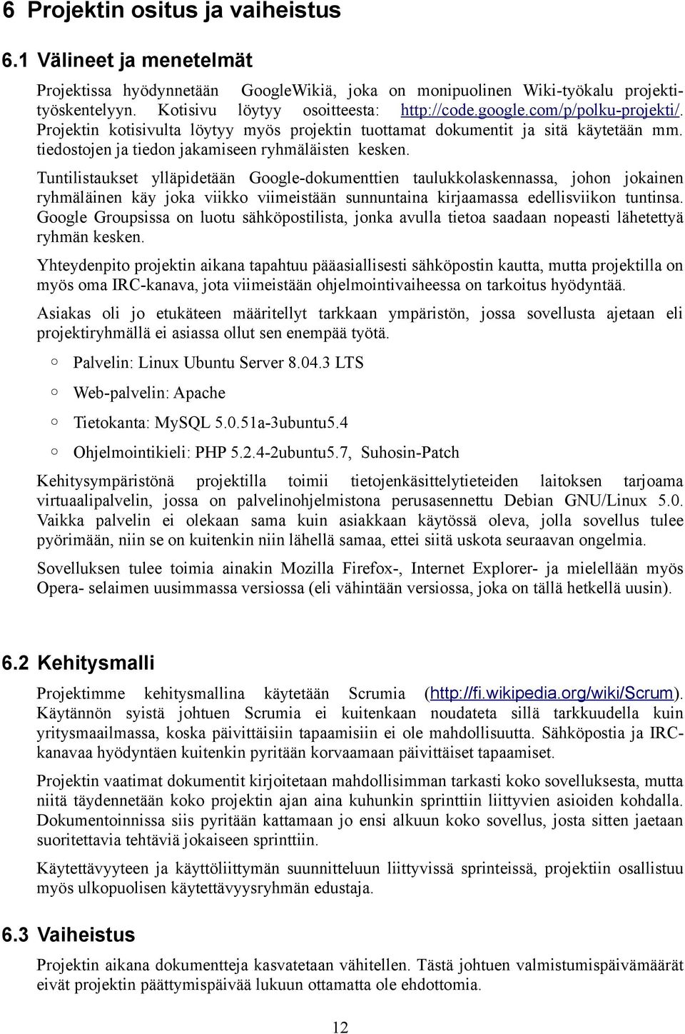 Tuntilistaukset ylläpidetään Google-dokumenttien taulukkolaskennassa, johon jokainen ryhmäläinen käy joka viikko viimeistään sunnuntaina kirjaamassa edellisviikon tuntinsa.