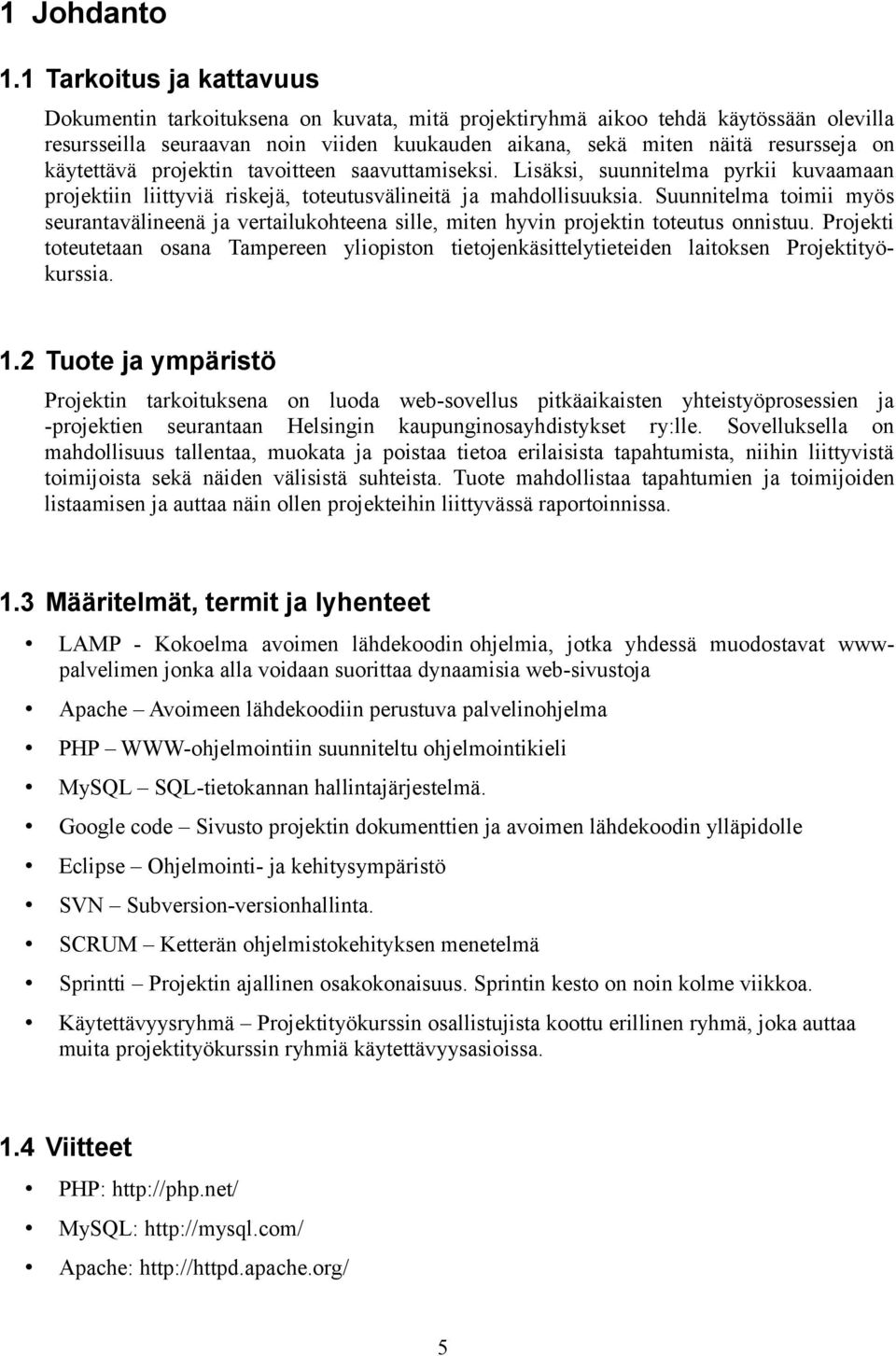 käytettävä projektin tavoitteen saavuttamiseksi. Lisäksi, suunnitelma pyrkii kuvaamaan projektiin liittyviä riskejä, toteutusvälineitä ja mahdollisuuksia.