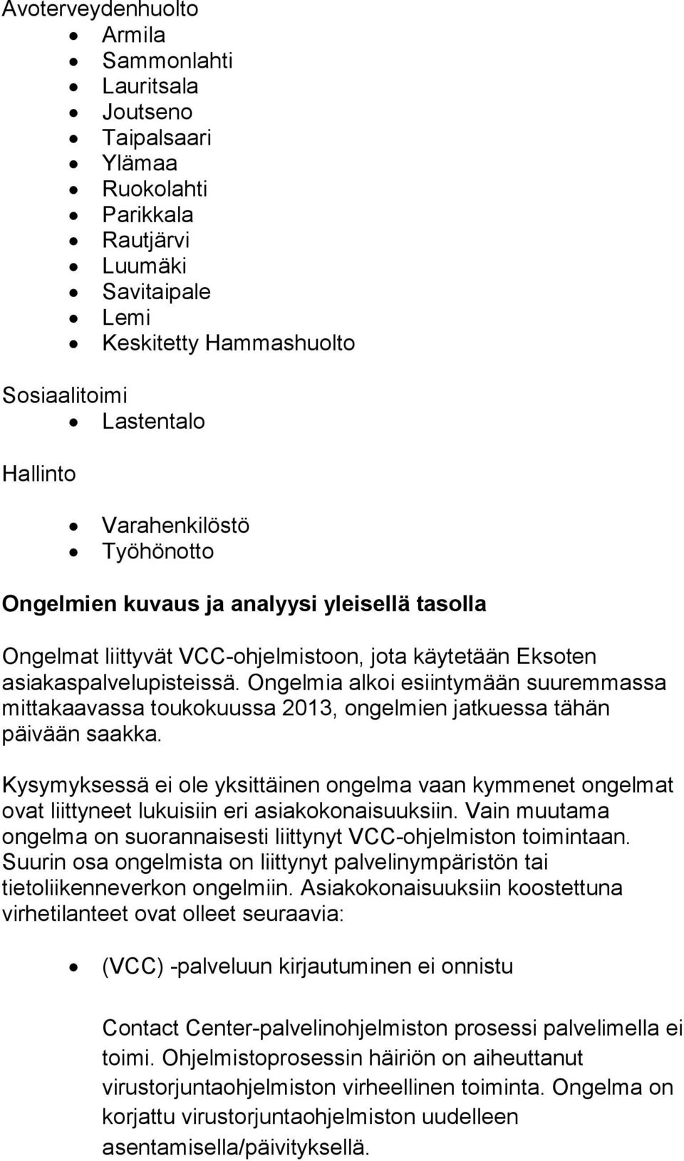 Ongelmia alkoi esiintymään suuremmassa mittakaavassa toukokuussa 2013, ongelmien jatkuessa tähän päivään saakka.