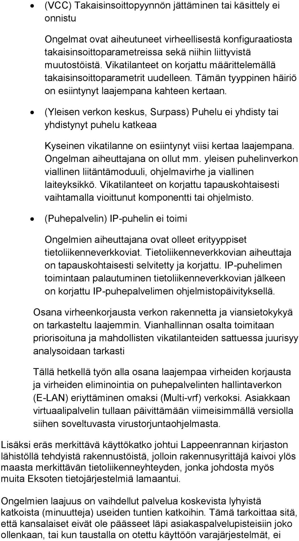 (Yleisen verkon keskus, Surpass) Puhelu ei yhdisty tai yhdistynyt puhelu katkeaa Kyseinen vikatilanne on esiintynyt viisi kertaa laajempana. Ongelman aiheuttajana on ollut mm.