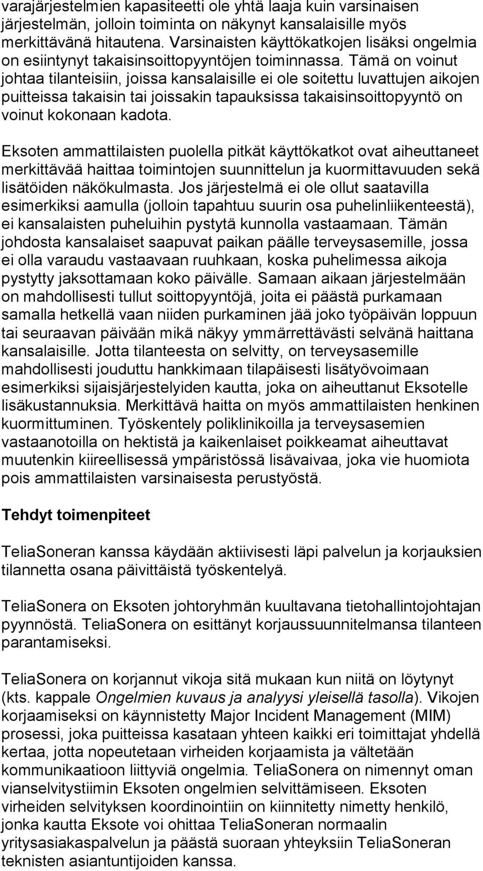 Tämä on voinut johtaa tilanteisiin, joissa kansalaisille ei ole soitettu luvattujen aikojen puitteissa takaisin tai joissakin tapauksissa takaisinsoittopyyntö on voinut kokonaan kadota.