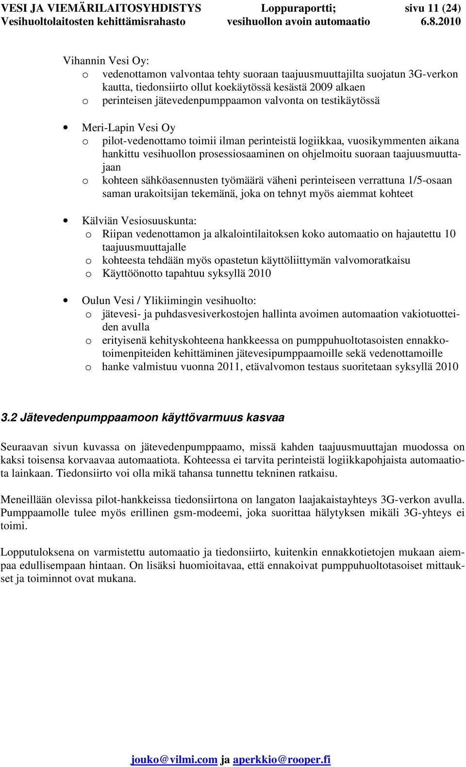 prosessiosaaminen on ohjelmoitu suoraan taajuusmuuttajaan o kohteen sähköasennusten työmäärä väheni perinteiseen verrattuna 1/5-osaan saman urakoitsijan tekemänä, joka on tehnyt myös aiemmat kohteet