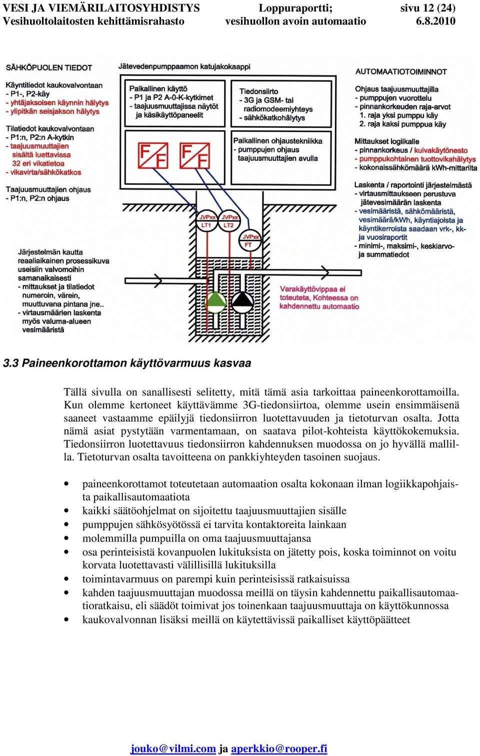 Jotta nämä asiat pystytään varmentamaan, on saatava pilot-kohteista käyttökokemuksia. Tiedonsiirron luotettavuus tiedonsiirron kahdennuksen muodossa on jo hyvällä mallilla.