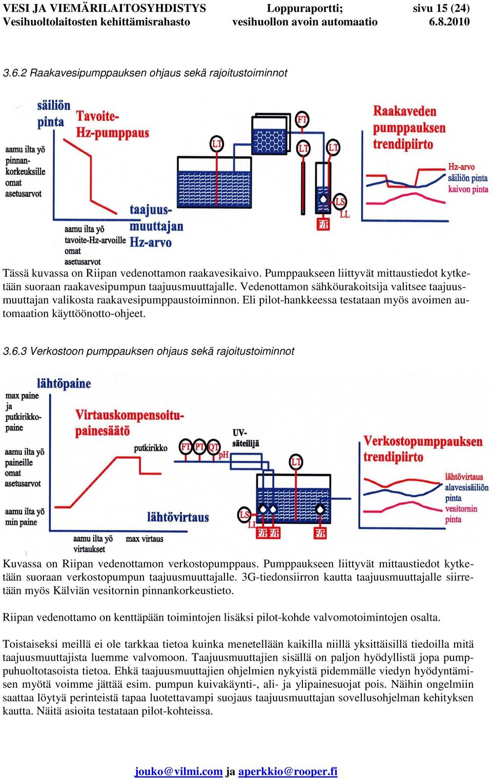 Eli pilot-hankkeessa testataan myös avoimen automaation käyttöönotto-ohjeet. 3.6.3 Verkostoon pumppauksen ohjaus sekä rajoitustoiminnot Kuvassa on Riipan vedenottamon verkostopumppaus.