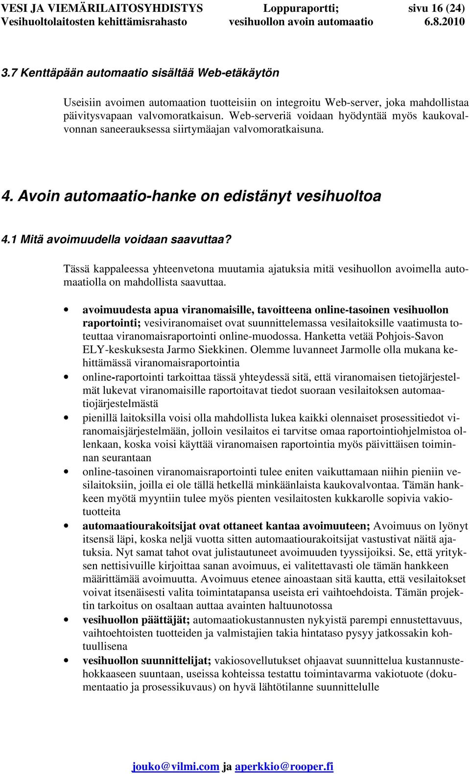 Web-serveriä voidaan hyödyntää myös kaukovalvonnan saneerauksessa siirtymäajan valvomoratkaisuna. 4. Avoin automaatio-hanke on edistänyt vesihuoltoa 4.1 Mitä avoimuudella voidaan saavuttaa?